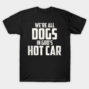 We're All Dogs In God's Hot Car T-Shirt